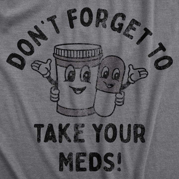 Dont Forget To Take Your Meds Women's T Shirt