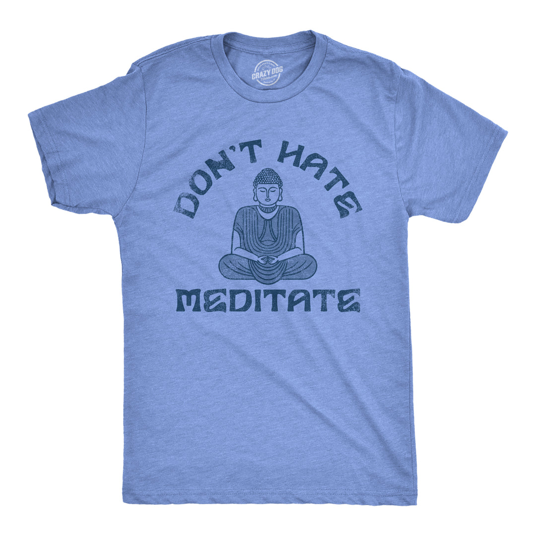 Funny Light Heather Blue - Dont Hate Dont Hate Meditate Mens T Shirt Nerdy Sarcastic Motivational Tee