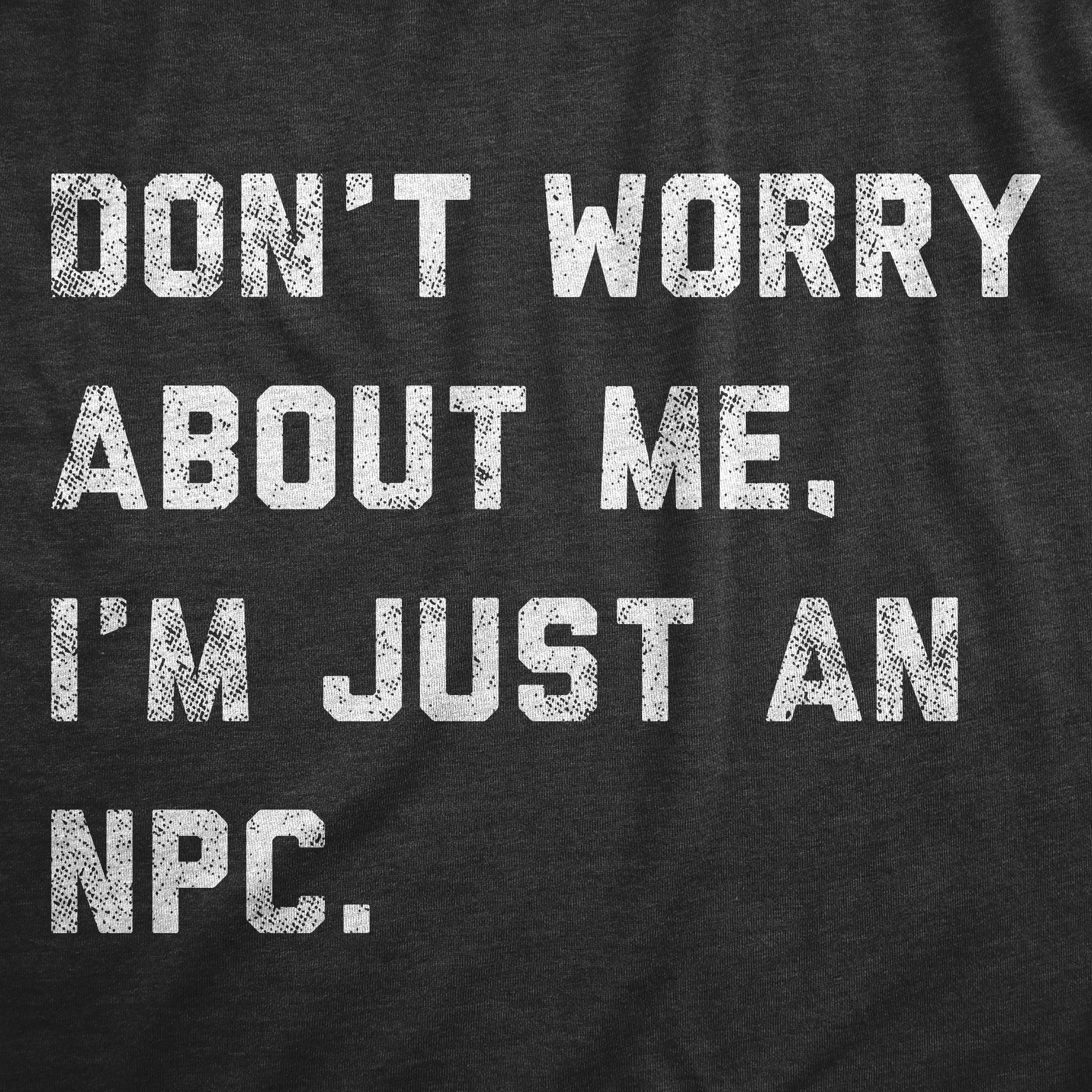 Funny Heather Black - NPC Dont Worry About Me Im Just An NPC Womens T Shirt Nerdy Sarcastic Tee
