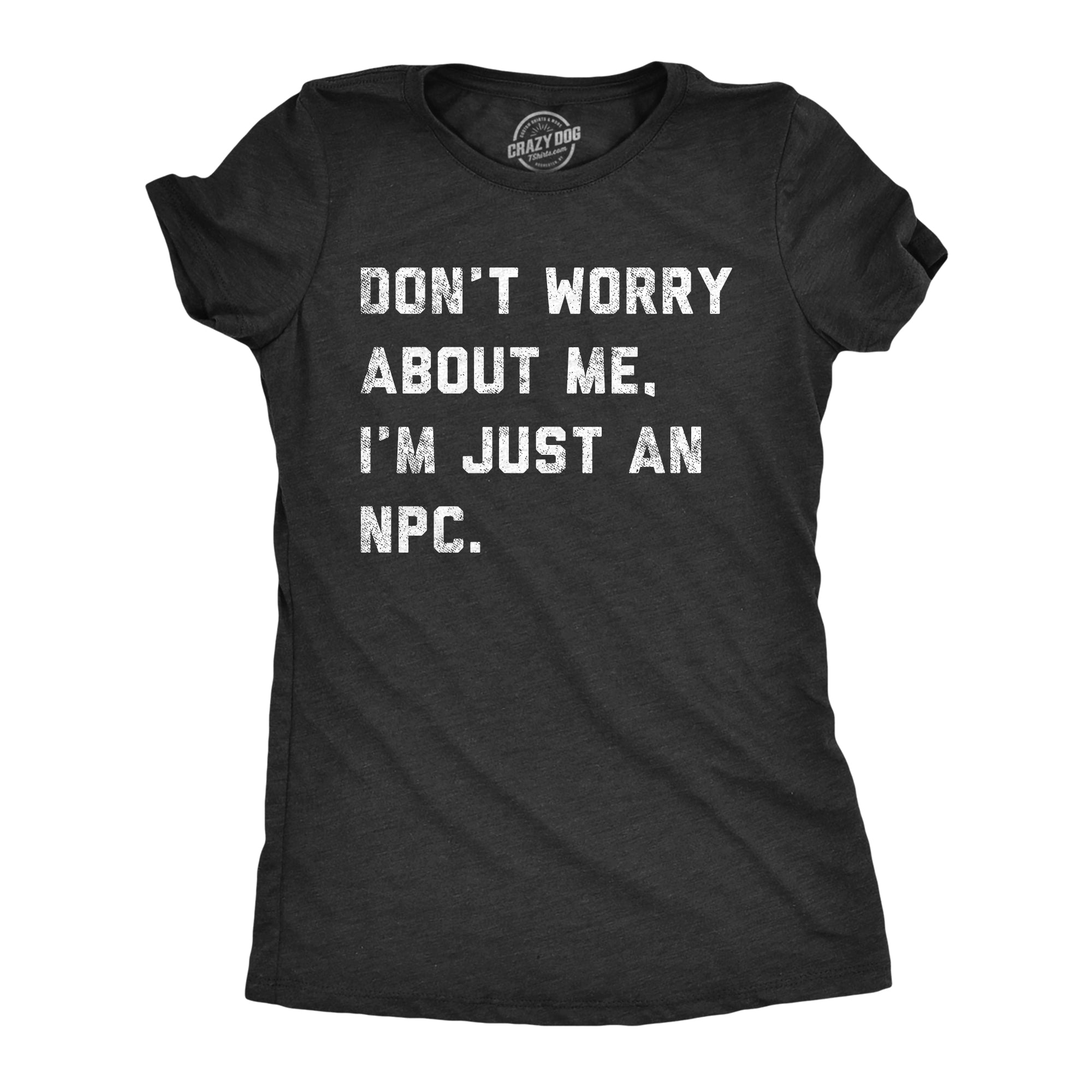 Funny Heather Black - NPC Dont Worry About Me Im Just An NPC Womens T Shirt Nerdy Sarcastic Tee