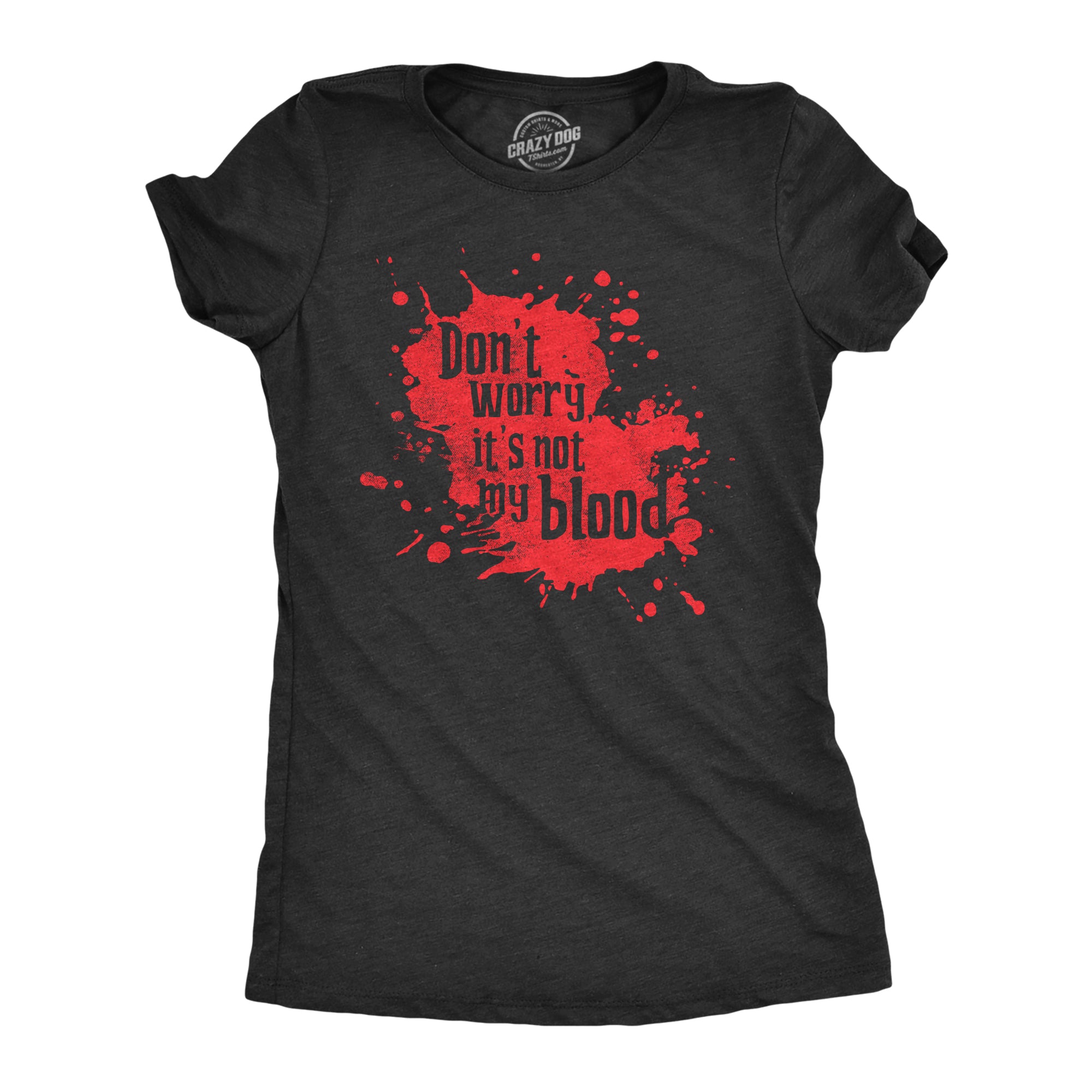 Funny Heather Black - BLOOD Dont Worry Its Not My Blood Womens T Shirt Nerdy Halloween sarcastic Tee