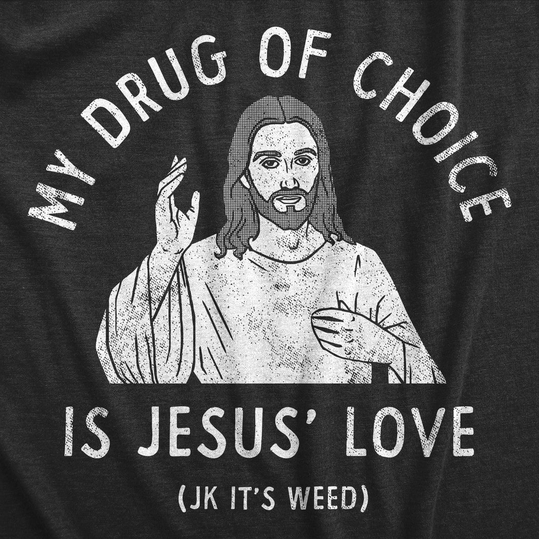 My Drug Of Choice Is Jesus Love JK Its Weed Men's T Shirt