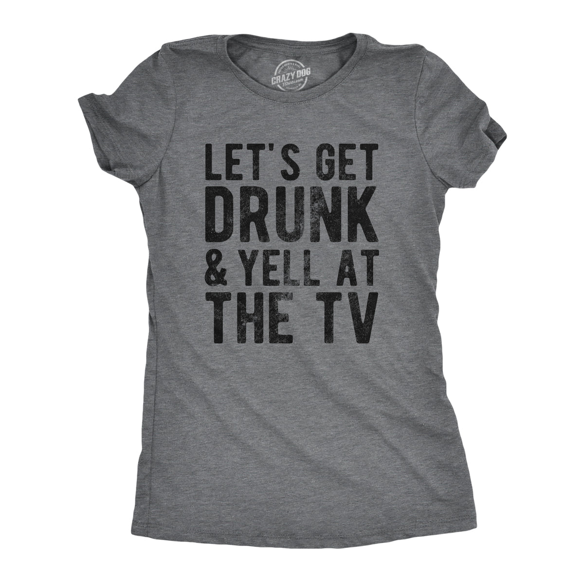 Funny Dark Heather Grey - DRUNK Lets Get Drunk And Yell At The TV Womens T Shirt Nerdy Drinking sarcastic Tee