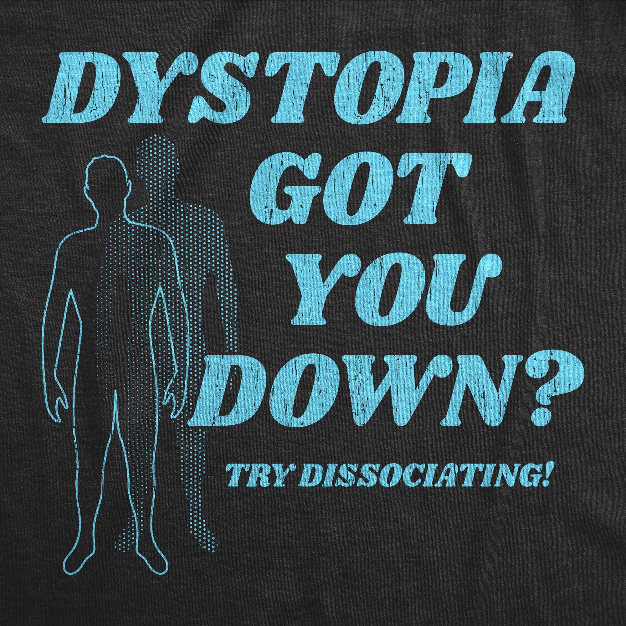 Funny Heather Black - DYSTOPIA Dystopia Got You Down Try Dissociating Mens T Shirt Nerdy Sarcastic Tee