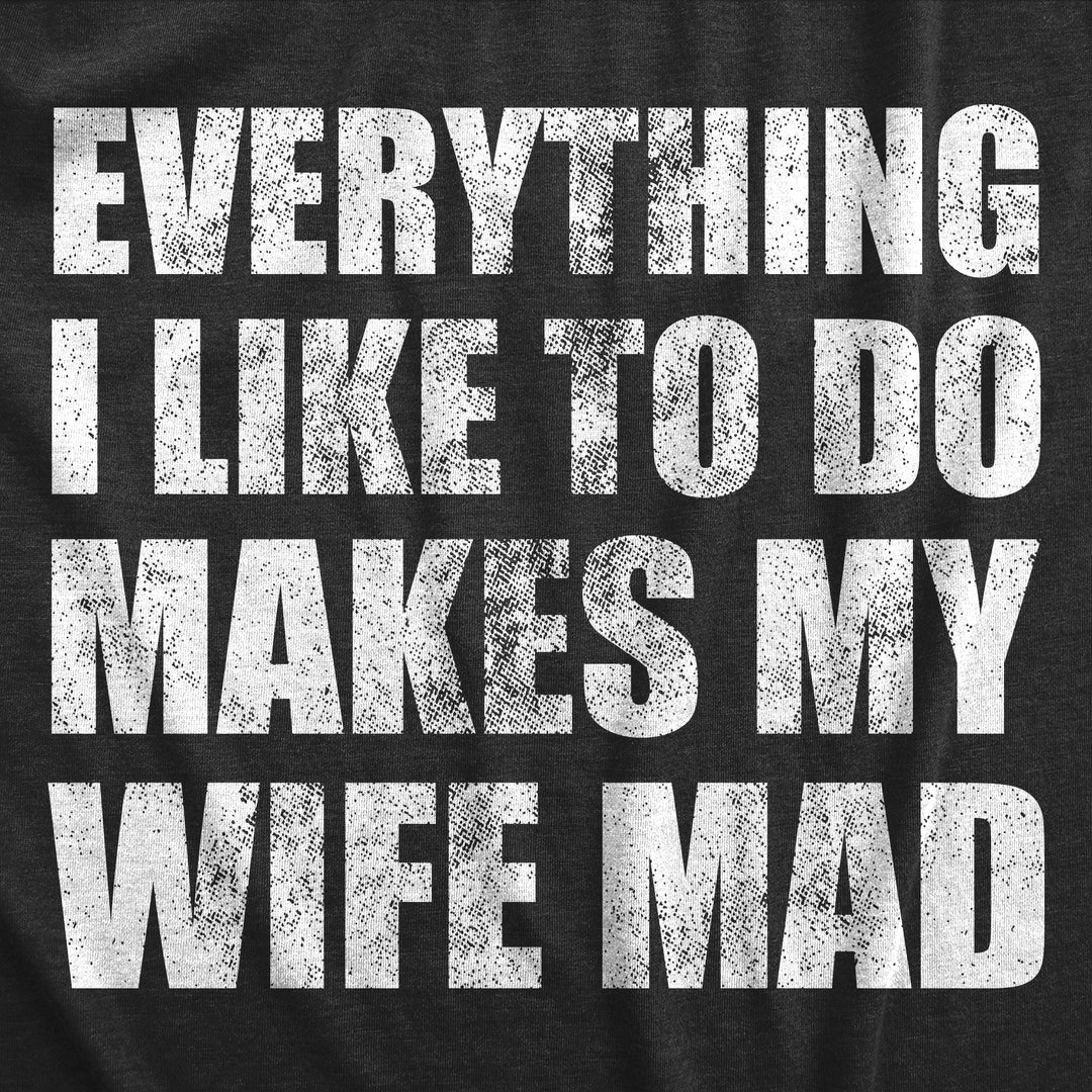 Everything I Like To Do Makes My Wife Mad Men's T Shirt