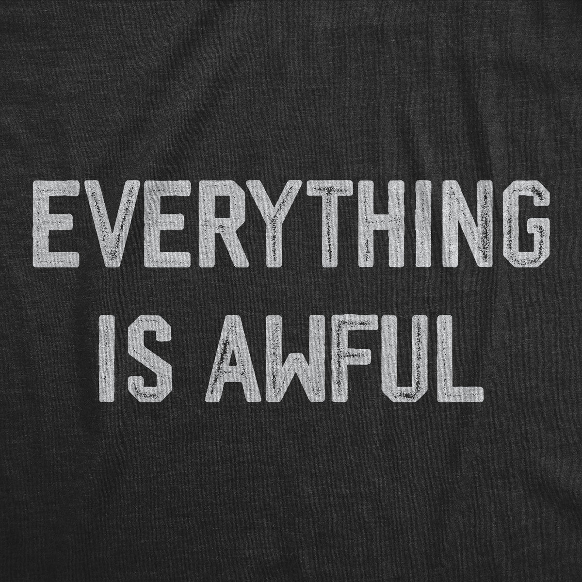 Everything Is Awful Women&#39;s T Shirt