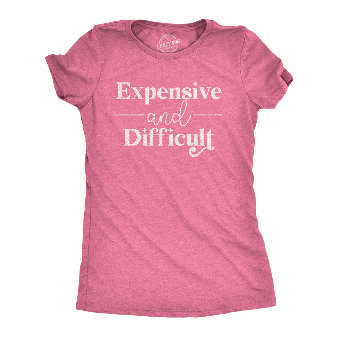 Funny Heather Pink - Difficult Expensive And Difficult Womens T Shirt Nerdy Sarcastic Tee