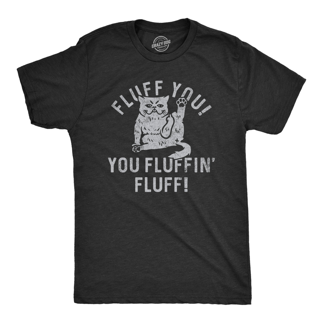 Funny Heather Black - FLUFF Fluff You You Fluffin Fluff Mens T Shirt Nerdy Cat sarcastic Tee