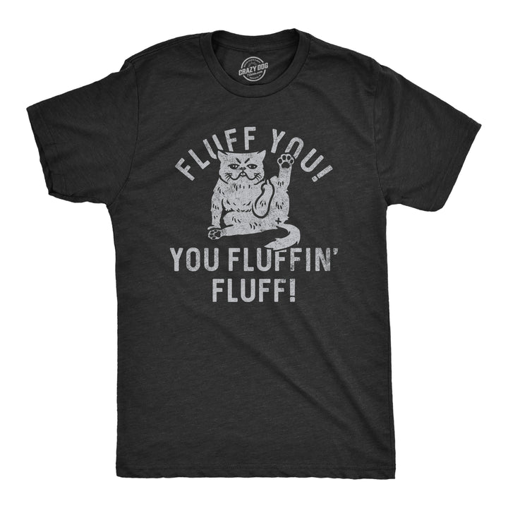 Funny Heather Black - FLUFF Fluff You You Fluffin Fluff Mens T Shirt Nerdy Cat sarcastic Tee