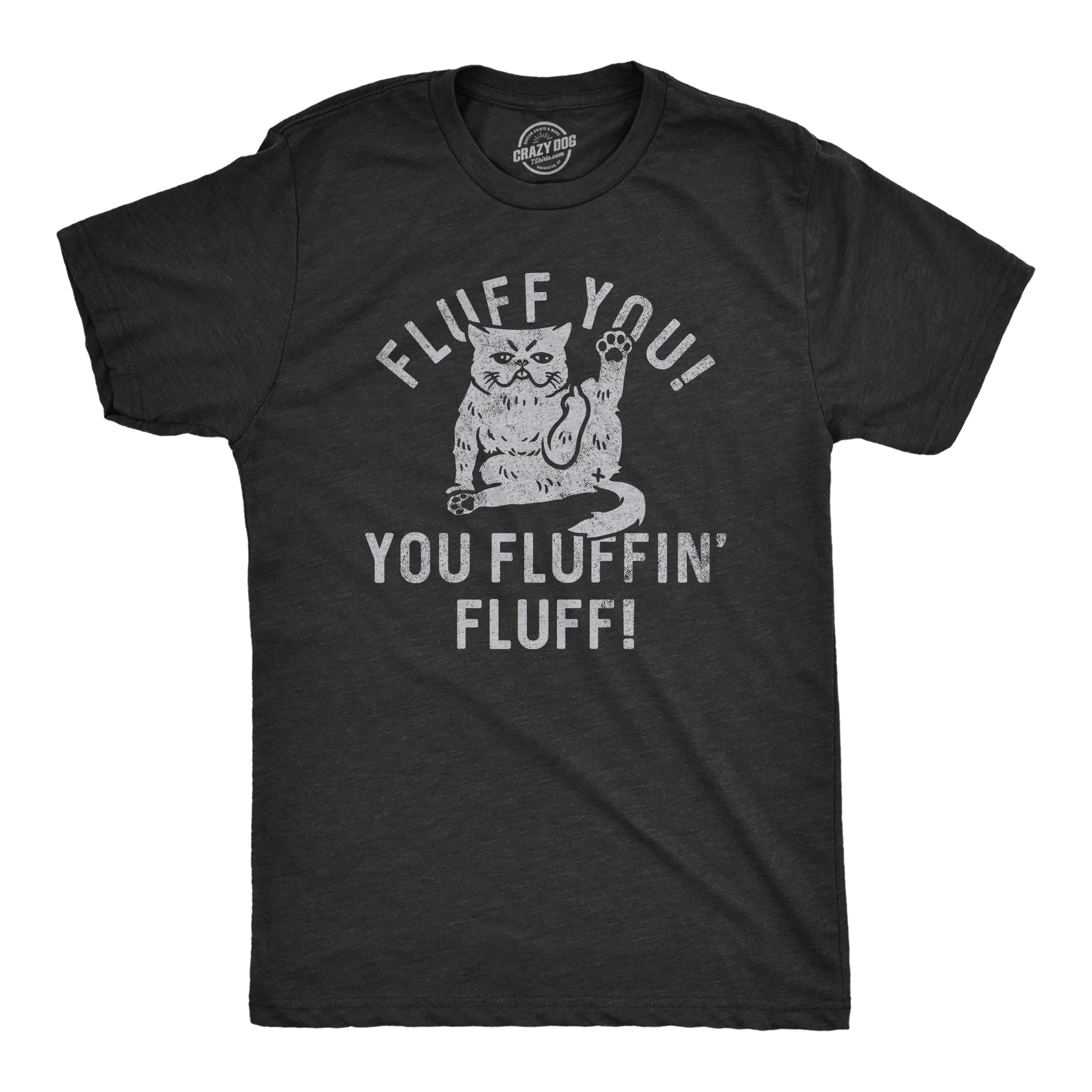 Funny Heather Black - FLUFF Fluff You You Fluffin Fluff Mens T Shirt Nerdy Cat sarcastic Tee