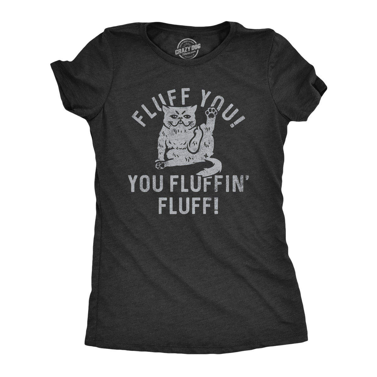 Funny Heather Black - FLUFF Fluff You You Fluffin Fluff Womens T Shirt Nerdy Cat sarcastic Tee