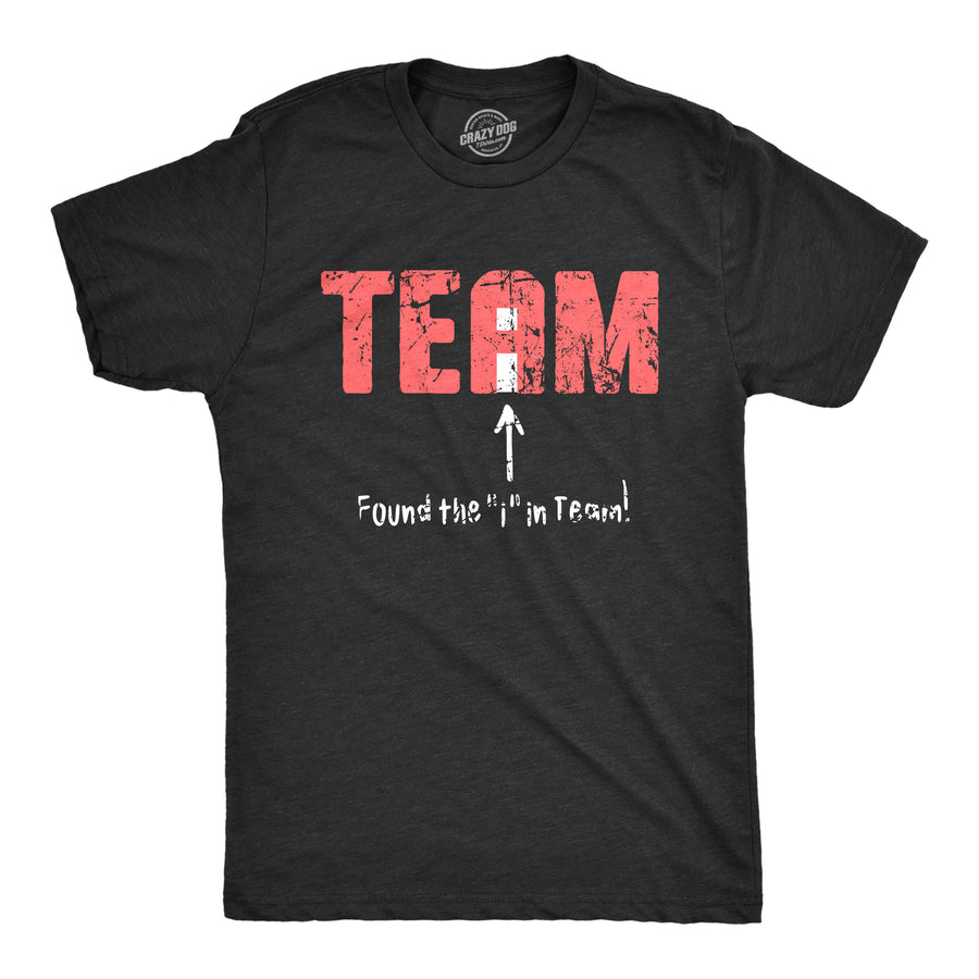 Funny Heather Black - TEAM Found The I In Team Mens T Shirt Nerdy Sarcastic Tee