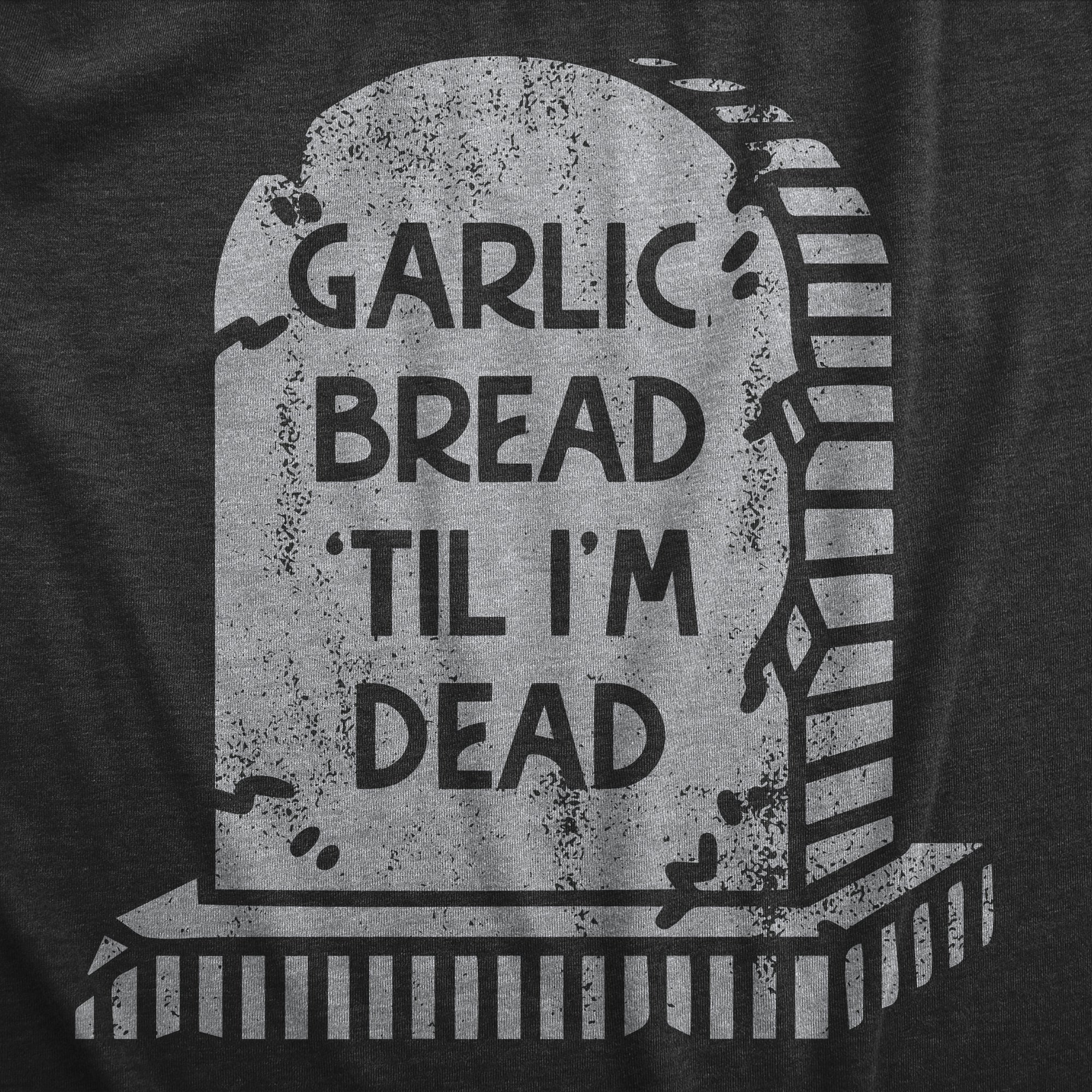 Funny Heather Black - GARLIC Garlic Bread Till Im Dead Mens T Shirt Nerdy Food sarcastic Tee