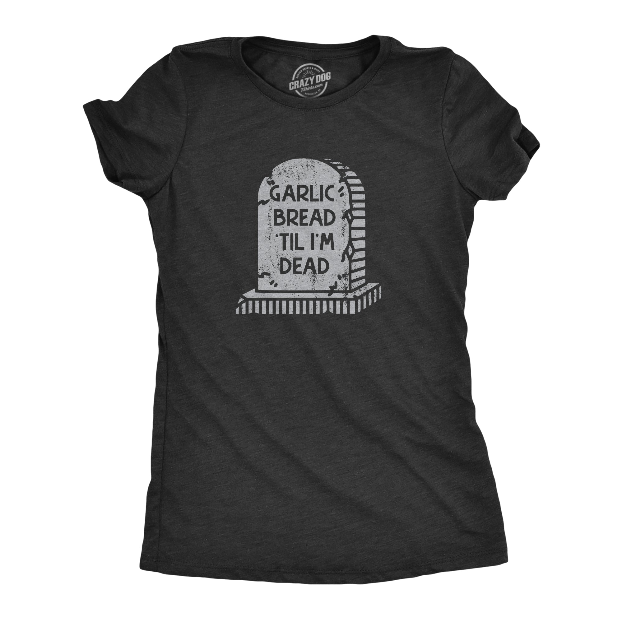 Funny Heather Black - GARLIC Garlic Bread Till Im Dead Womens T Shirt Nerdy Food sarcastic Tee