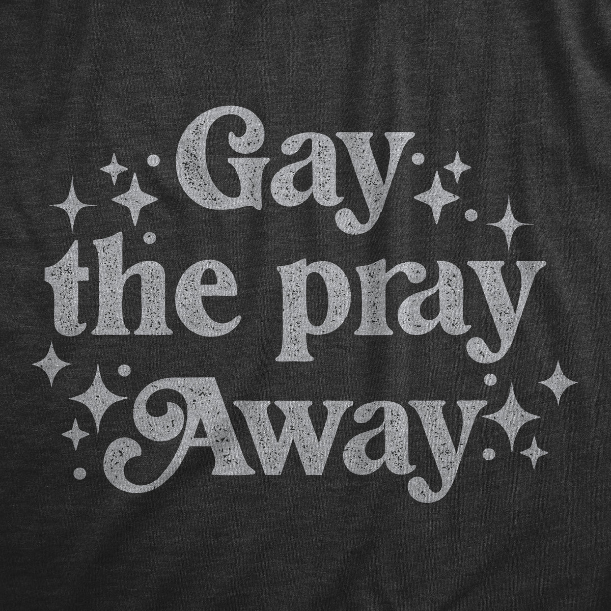 Gay The Pray Away Men&#39;s T Shirt