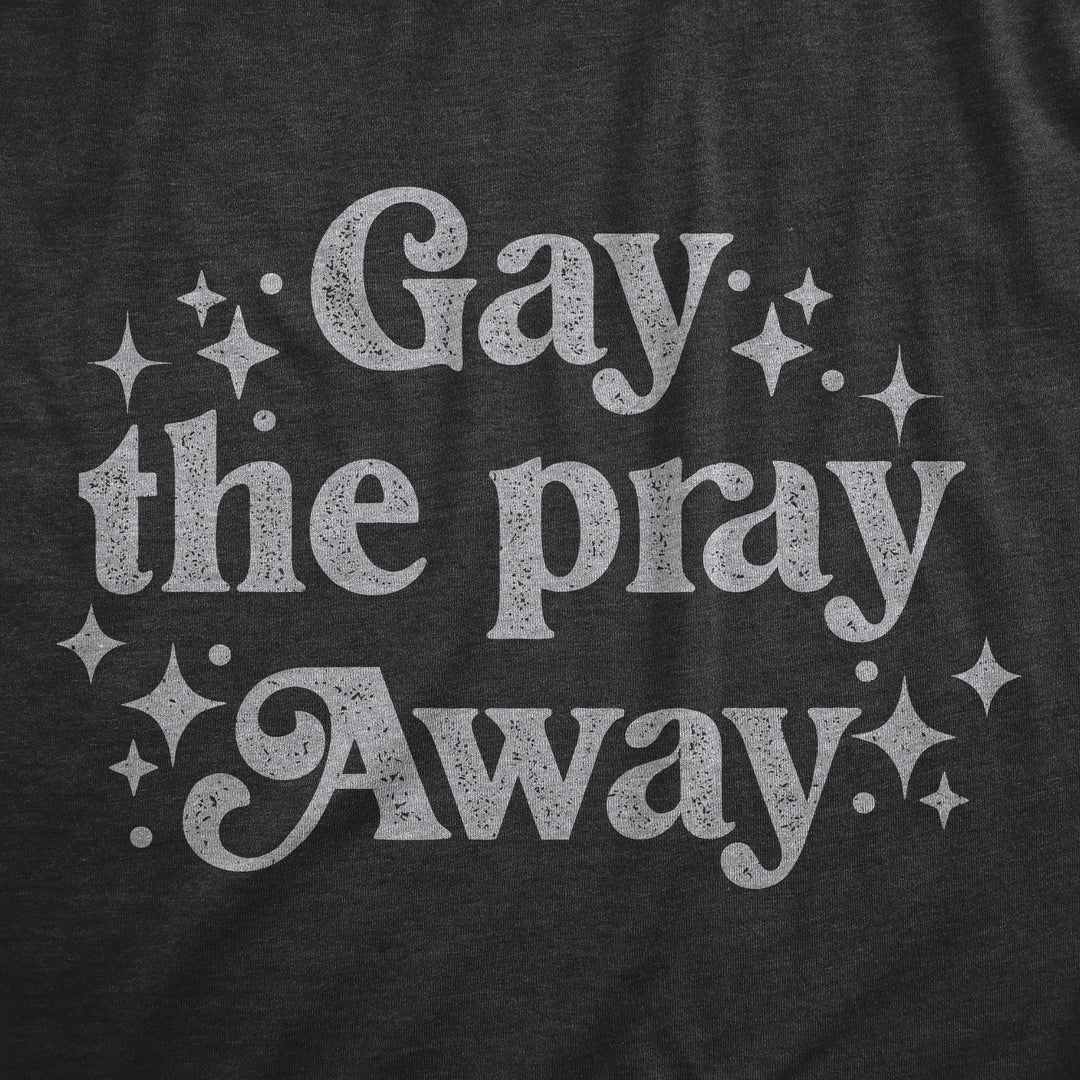 Gay The Pray Away Women's T Shirt