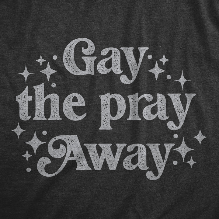 Gay The Pray Away Women's T Shirt
