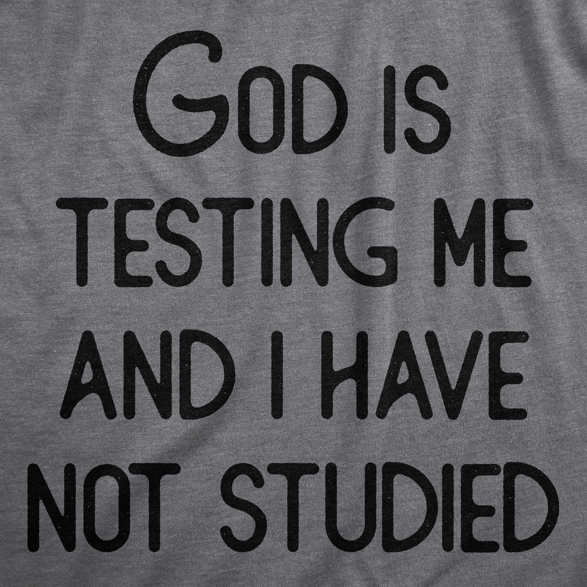 Funny Dark Heather Grey - GOD God Is Testing Me And I Have Not Studied Mens T Shirt Nerdy Sarcastic Tee