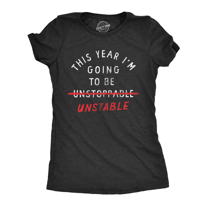 Funny Heather Black - UNSTABLE This Year Im Going To Be Unstable Womens T Shirt Nerdy Sarcastic Tee