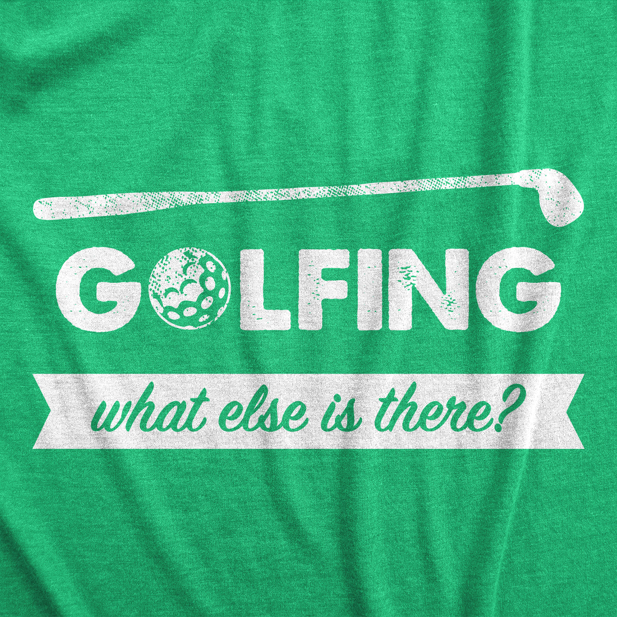 Golfing What Else Is There Men&#39;s T Shirt
