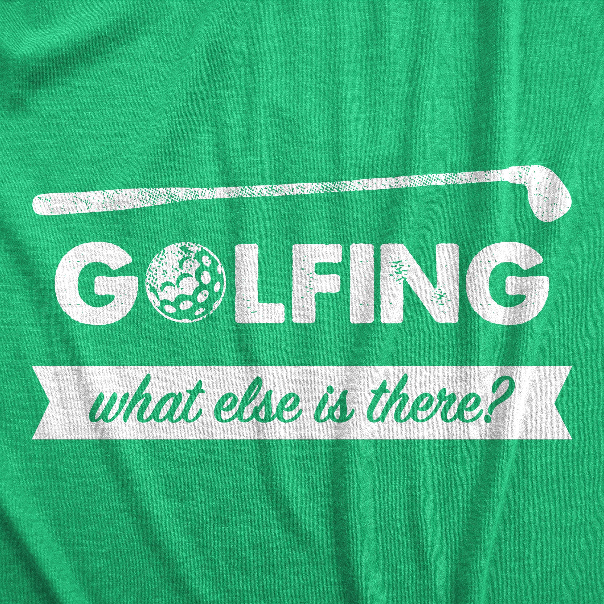 Funny Heather Green - What Else Golfing What Else Is There Mens T Shirt Nerdy Golf Tee