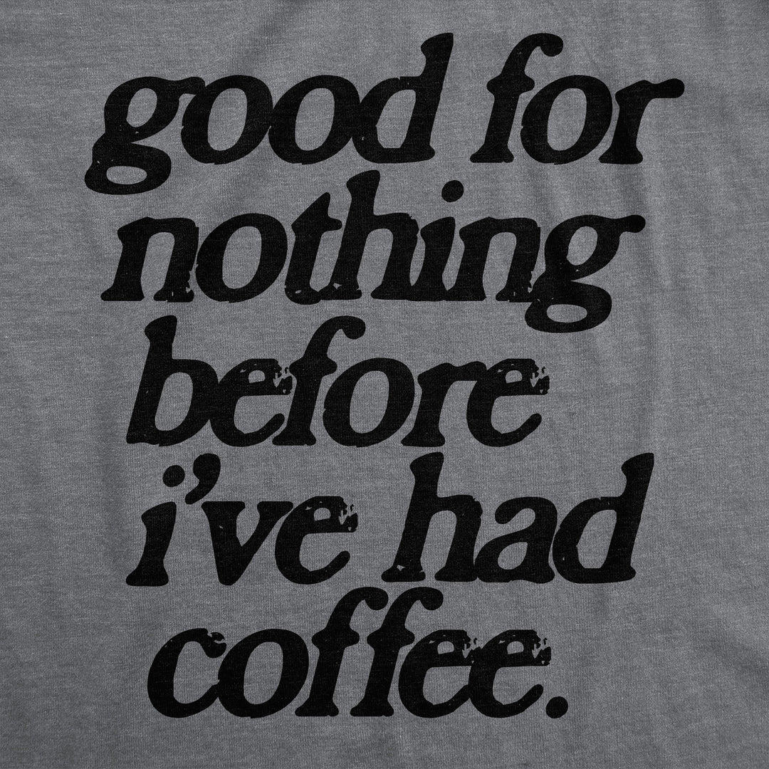 Good For Nothing Before Ive Had Coffee Men's T Shirt