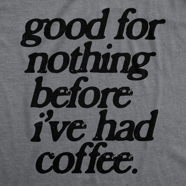 Good For Nothing Before Ive Had Coffee Men's T Shirt