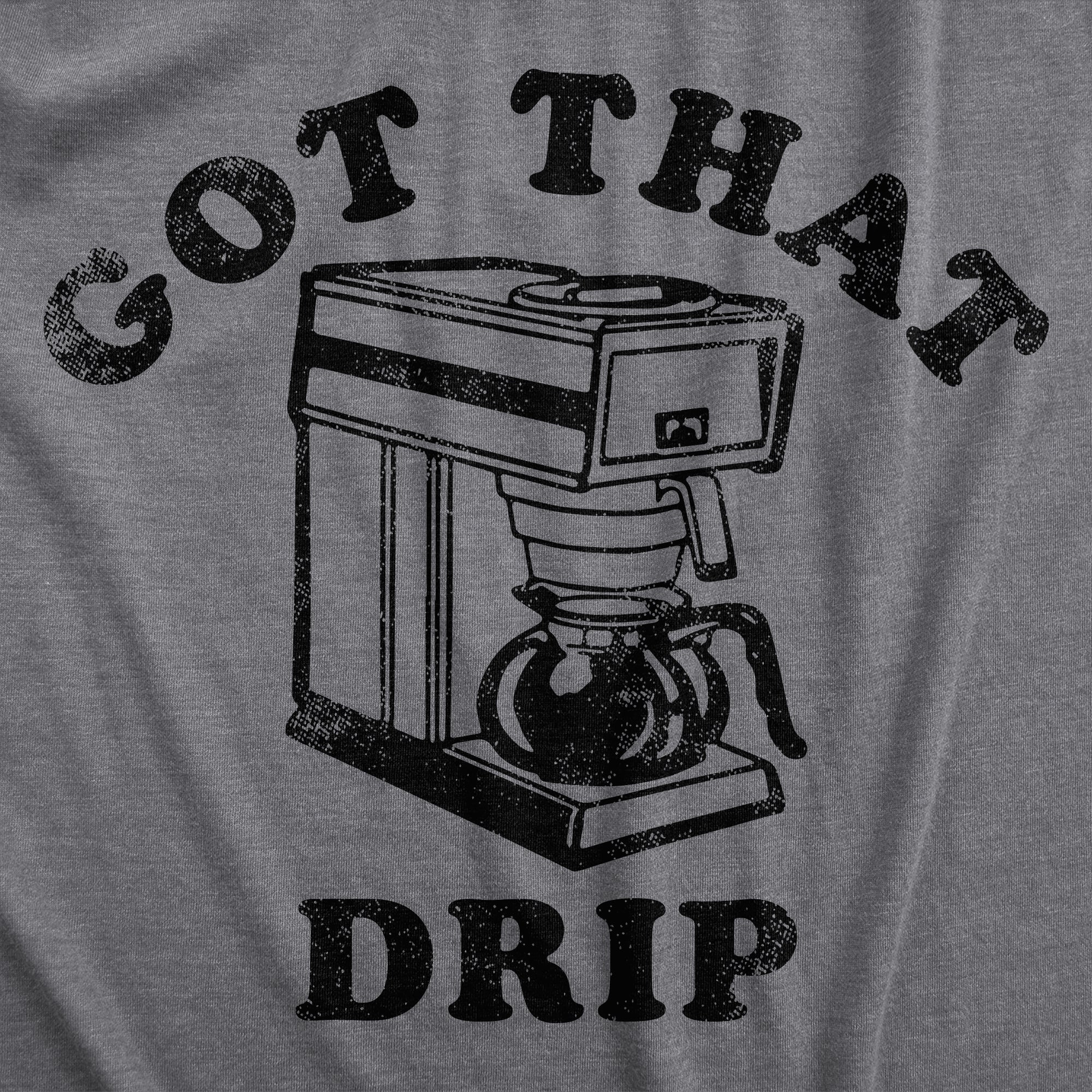 Funny Dark Heather Grey - DRIP Got That Drip Womens T Shirt Nerdy Coffee sarcastic Tee
