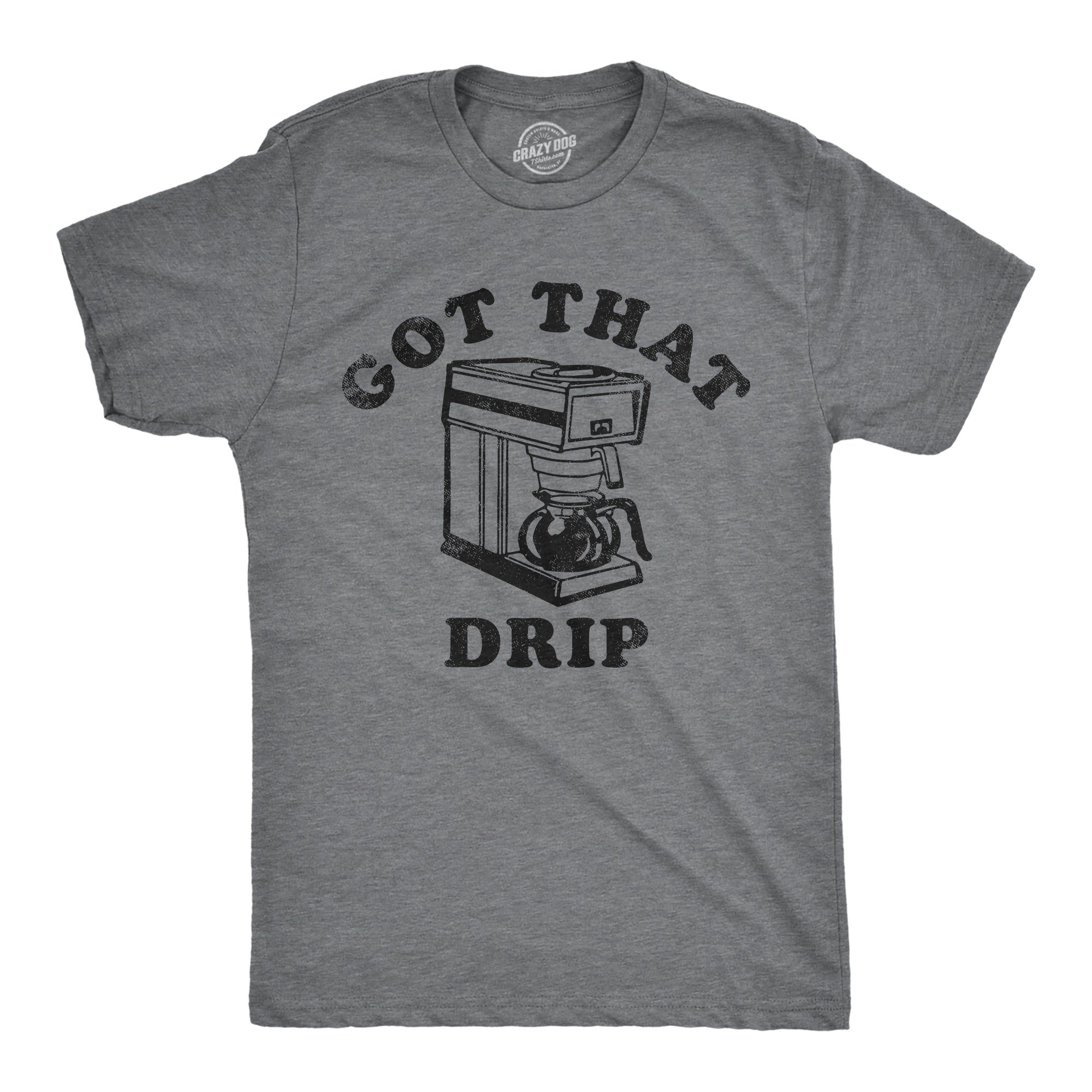 Funny Dark Heather Grey - DRIP Got That Drip Mens T Shirt Nerdy Coffee sarcastic Tee