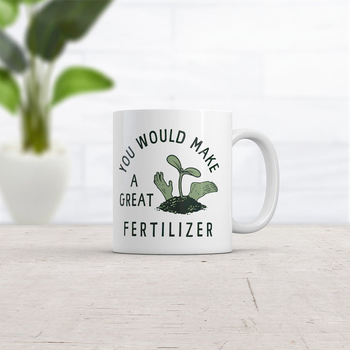 You Would Make A Great Fertilizer Mug