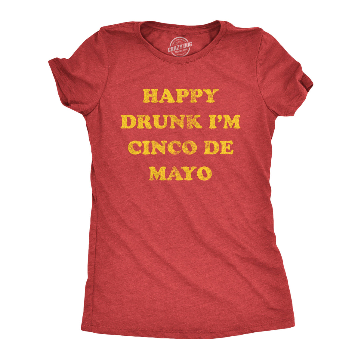 Funny Heather Red - DRUNK Happy Drunk Im Cinco De Mayo Womens T Shirt Nerdy Cinco De Mayo Drinking Tee
