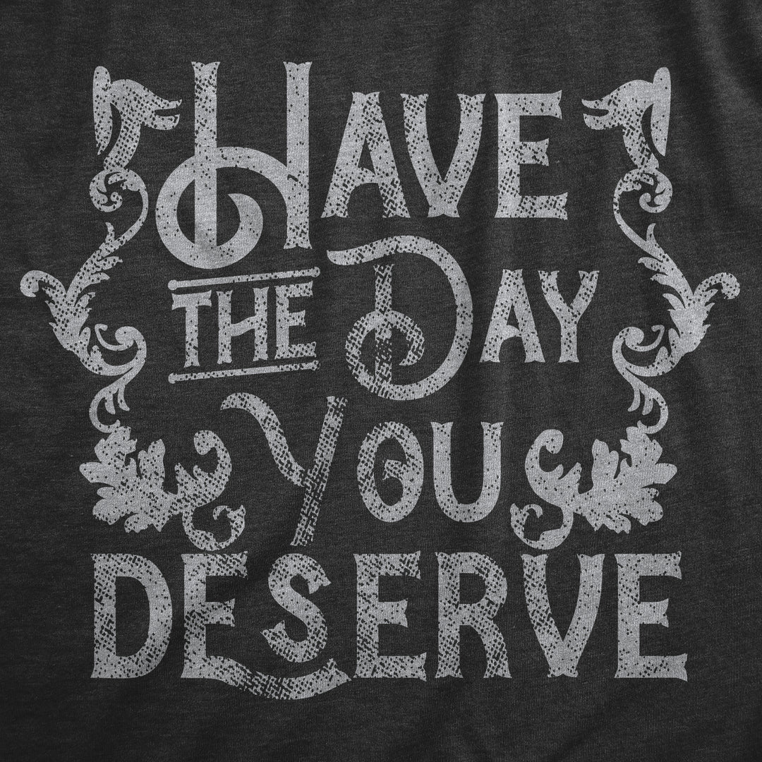 Have The Day You Deserve Men's T Shirt