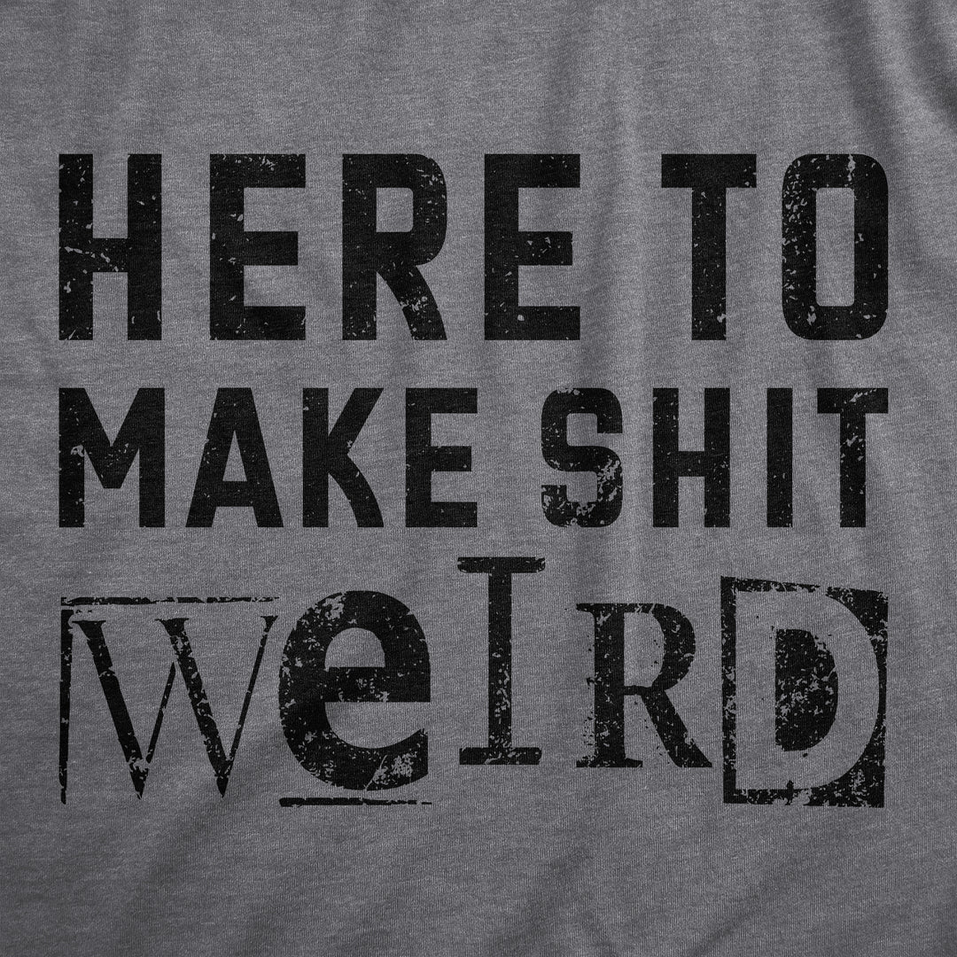 Here To Make Shit Weird Women's T Shirt