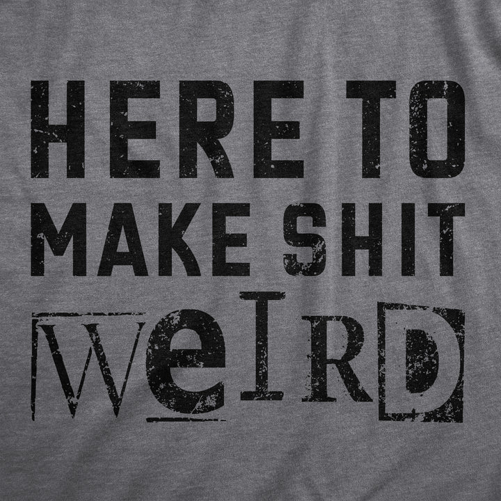 Here To Make Shit Weird Women's T Shirt
