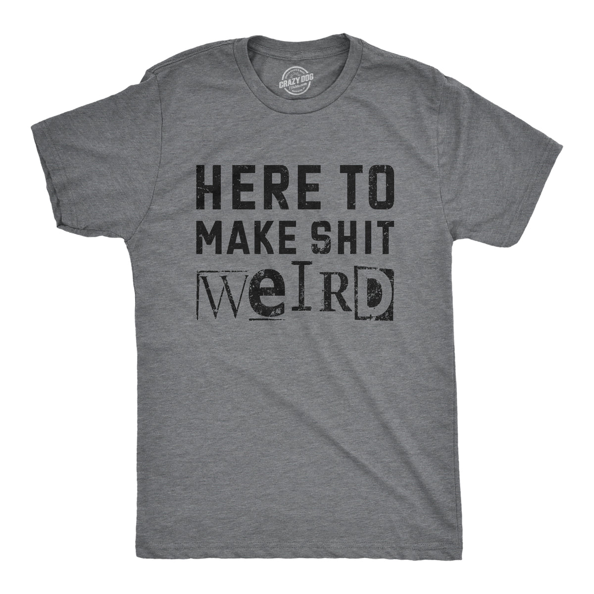 Funny Dark Heather Grey - WEIRD Here To Make Shit Weird Mens T Shirt Nerdy sarcastic Tee