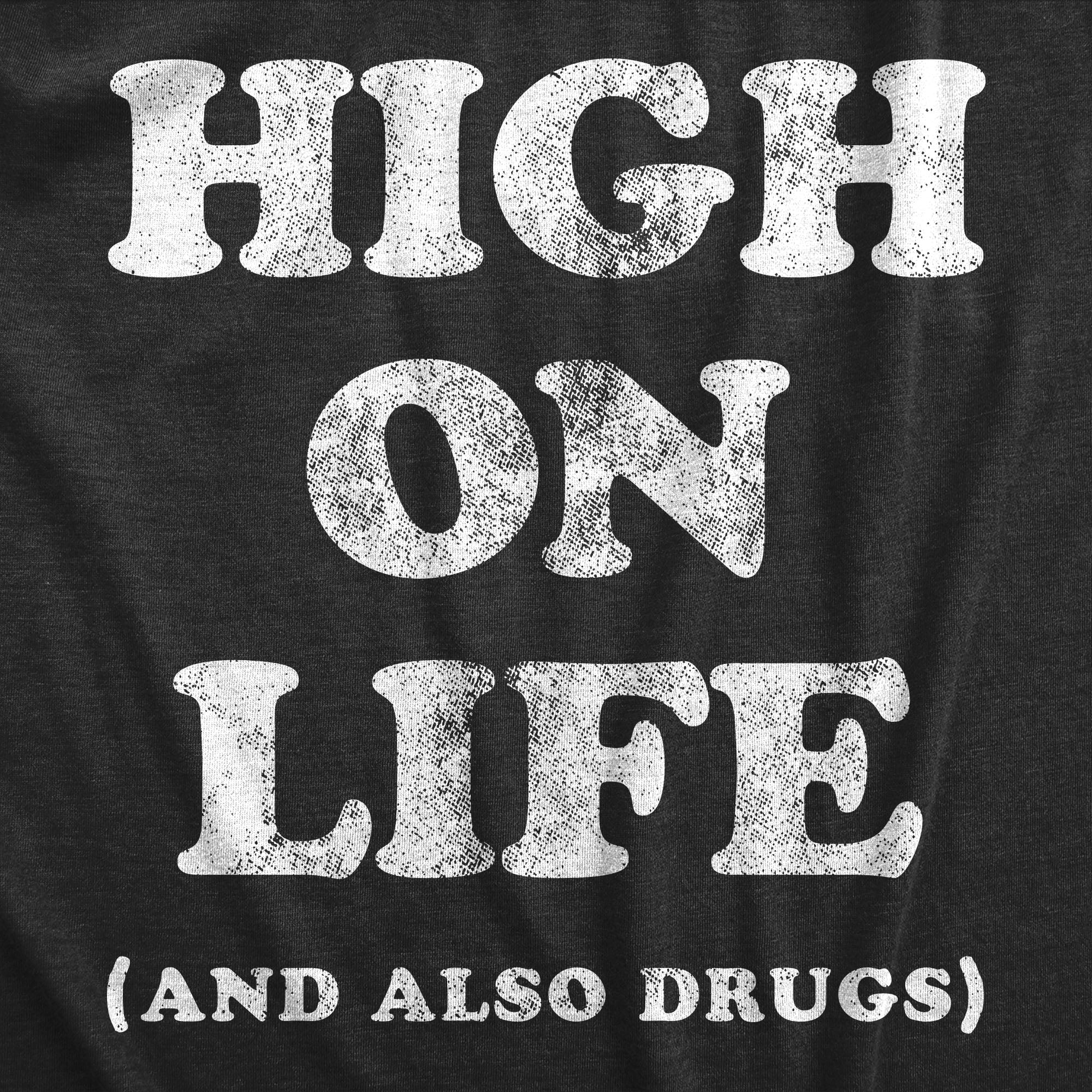 Funny Heather Black - LIFE High On Life And Also Drugs Womens T Shirt Nerdy 420 Sarcastic Tee