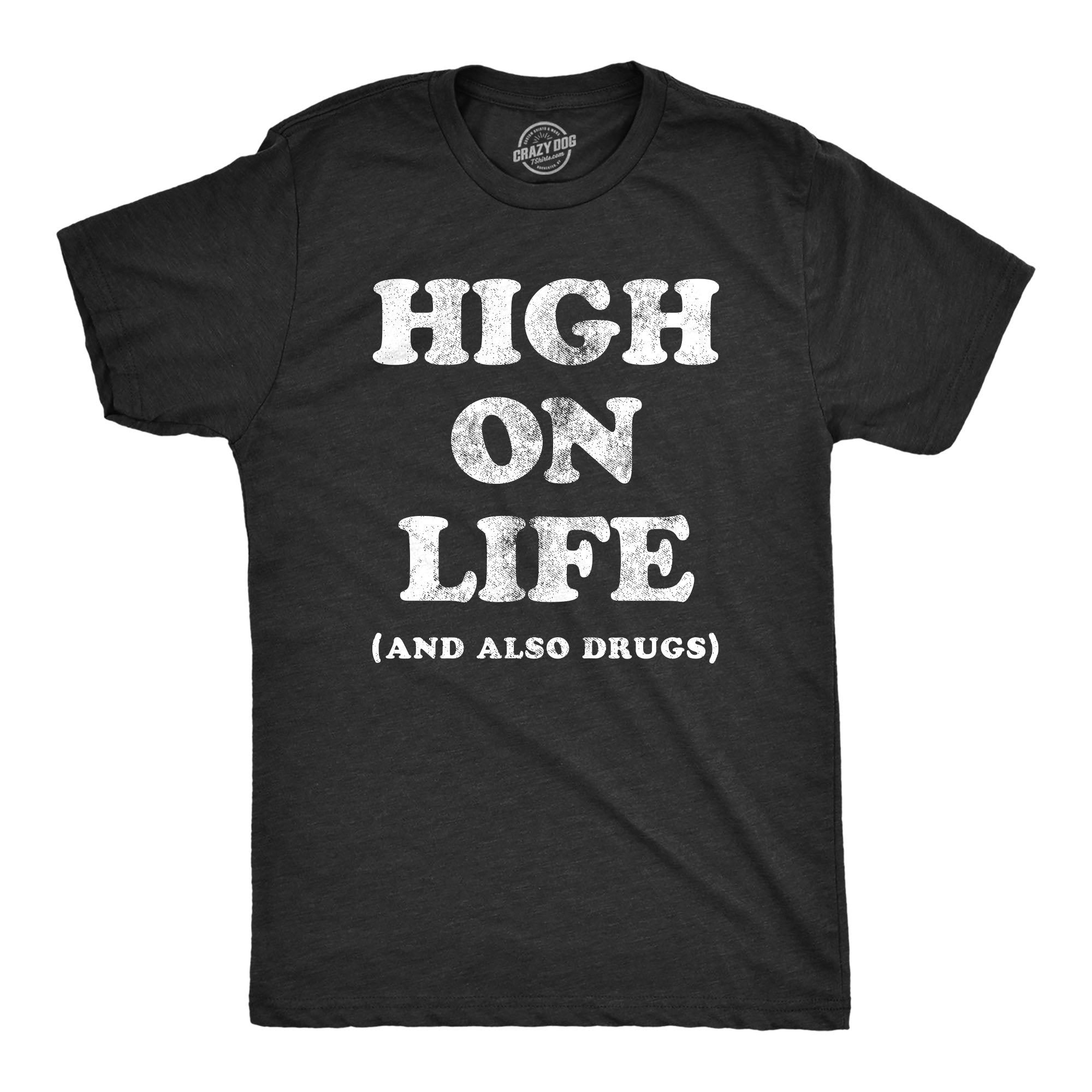 Funny Heather Black - LIFE High On Life And Also Drugs Mens T Shirt Nerdy 420 Sarcastic Tee