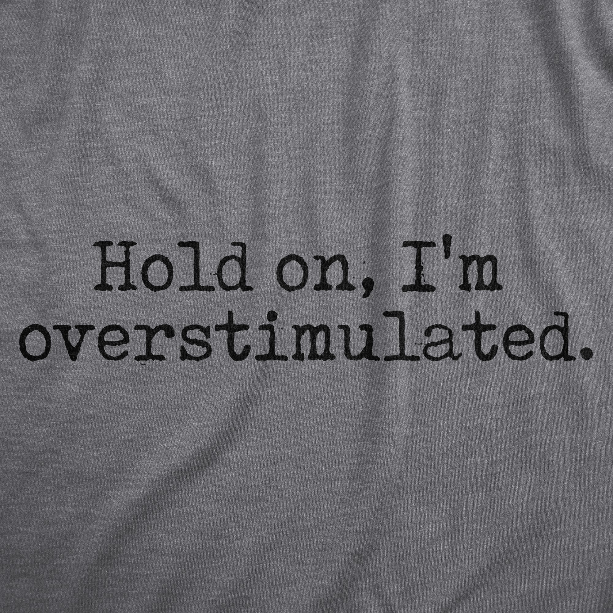 Funny Dark Heather Grey - HOLDON Hold On Im Overstimulated Mens T Shirt Nerdy Introvert Sarcastic Tee