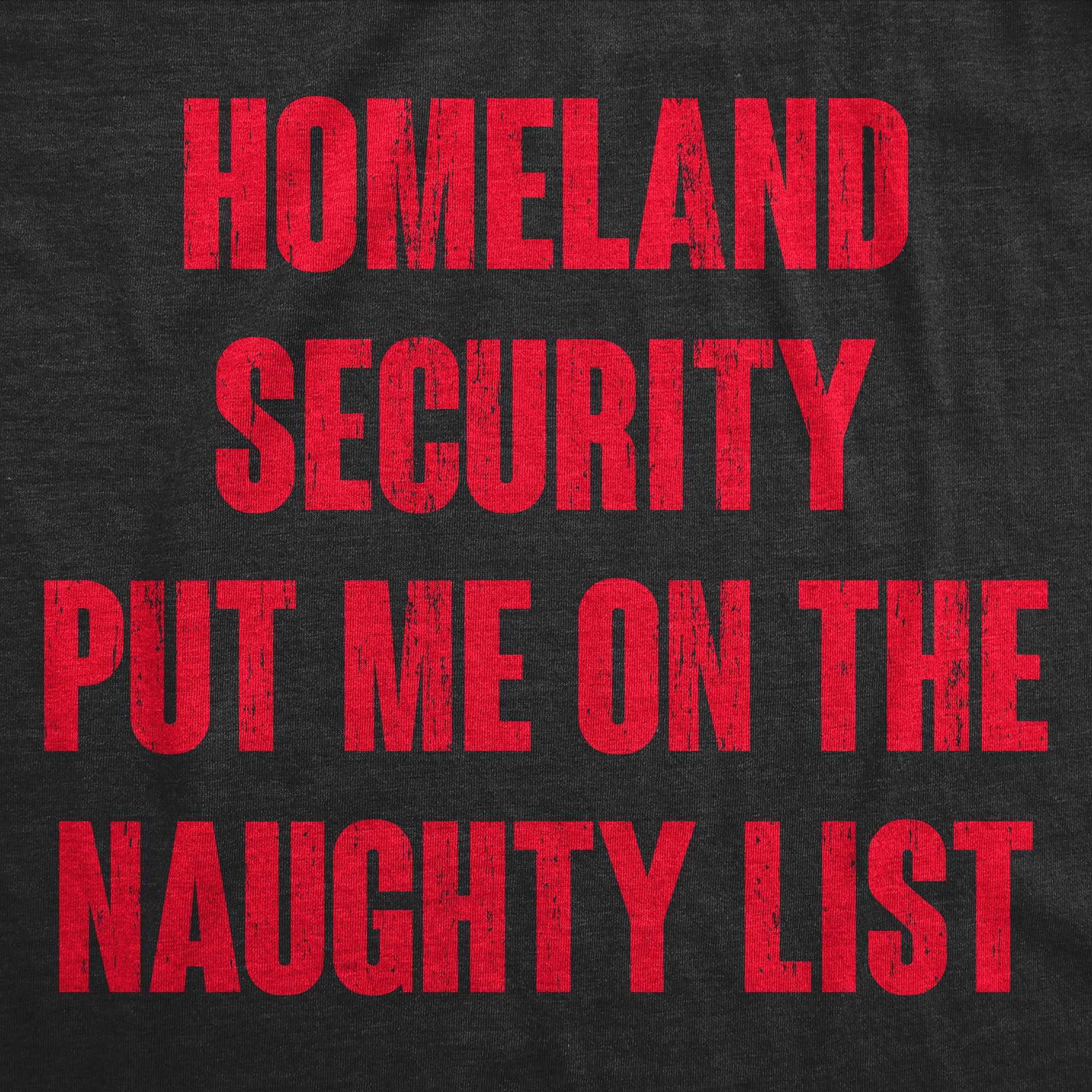 Funny Heather Black - HOMELAND Homeland Security Put Me On The Naughty List Mens T Shirt Nerdy Christmas Sarcastic Tee