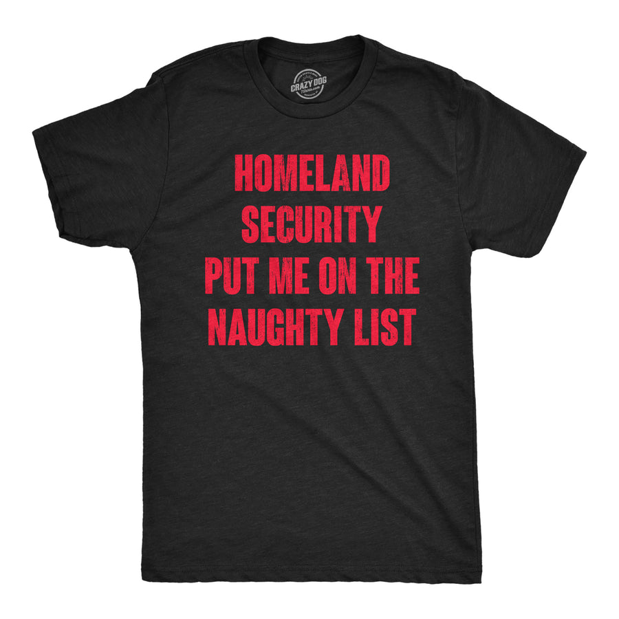 Funny Heather Black - HOMELAND Homeland Security Put Me On The Naughty List Mens T Shirt Nerdy Christmas Sarcastic Tee