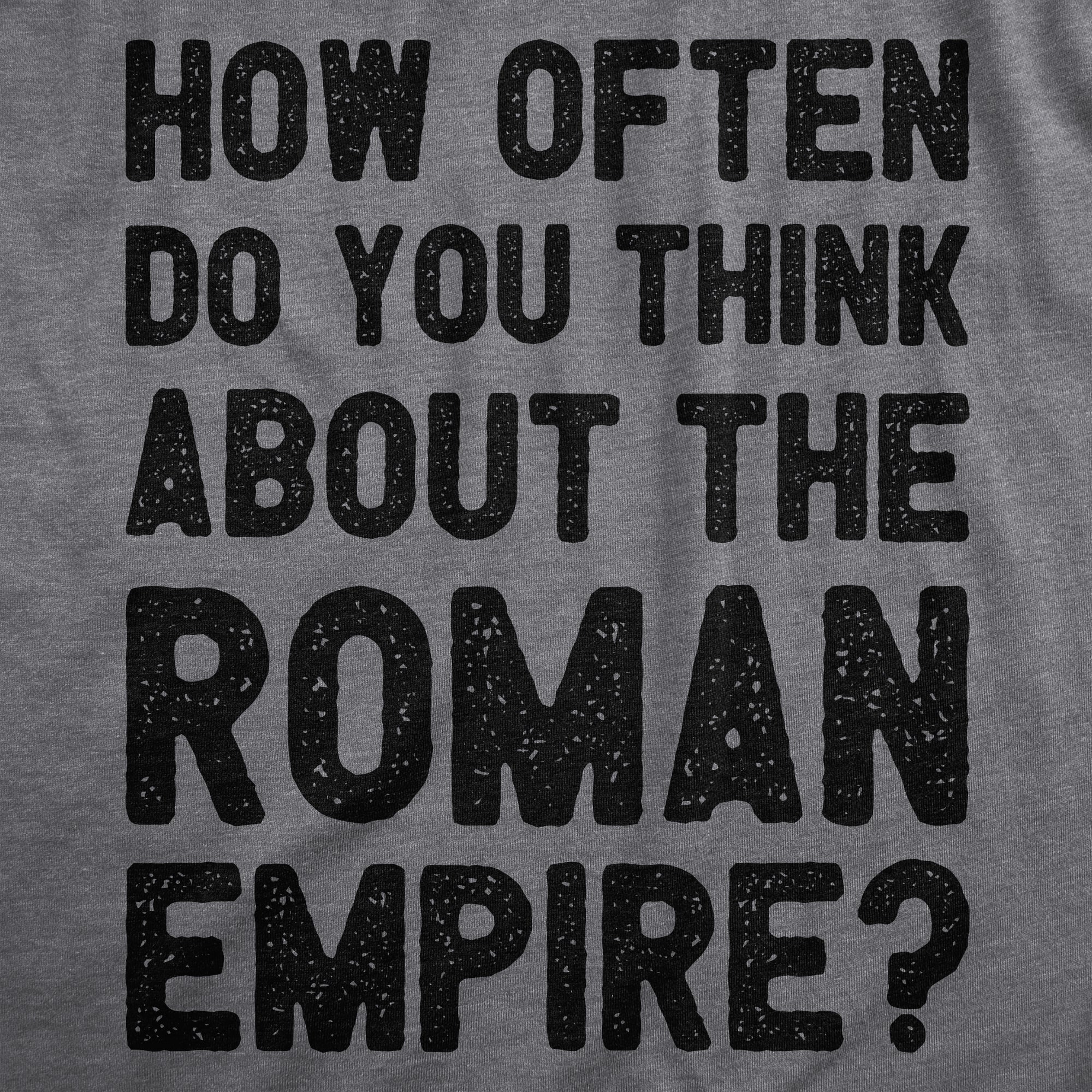 Funny Dark Heather Grey - ROMAN How Often Do You Think About The Roman Empire Mens T Shirt Nerdy Internet sarcastic Tee
