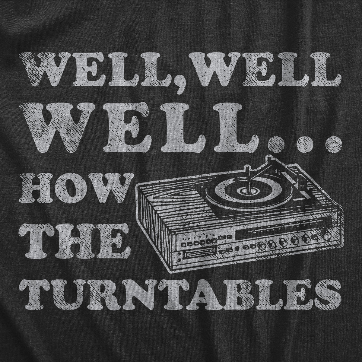 Well Well Well How The Turntables Men&#39;s T Shirt