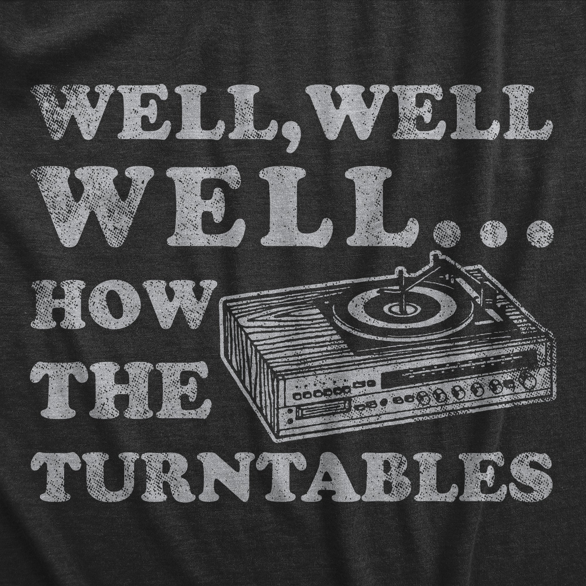 Funny Heather Black - How The Turntables Well Well Well How The Turntables Mens T Shirt Nerdy Music sarcastic Tee