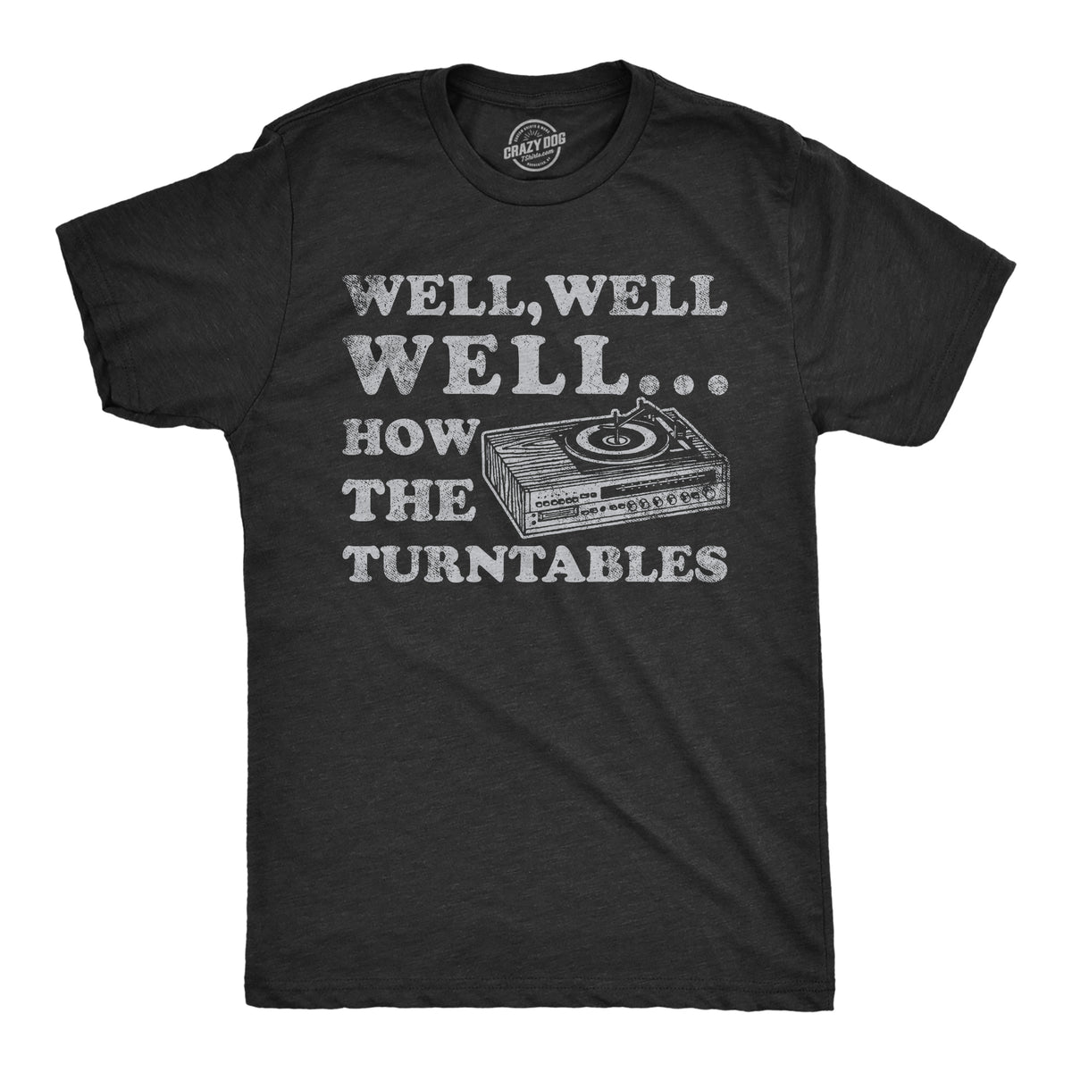 Funny Heather Black - How The Turntables Well Well Well How The Turntables Mens T Shirt Nerdy Music sarcastic Tee