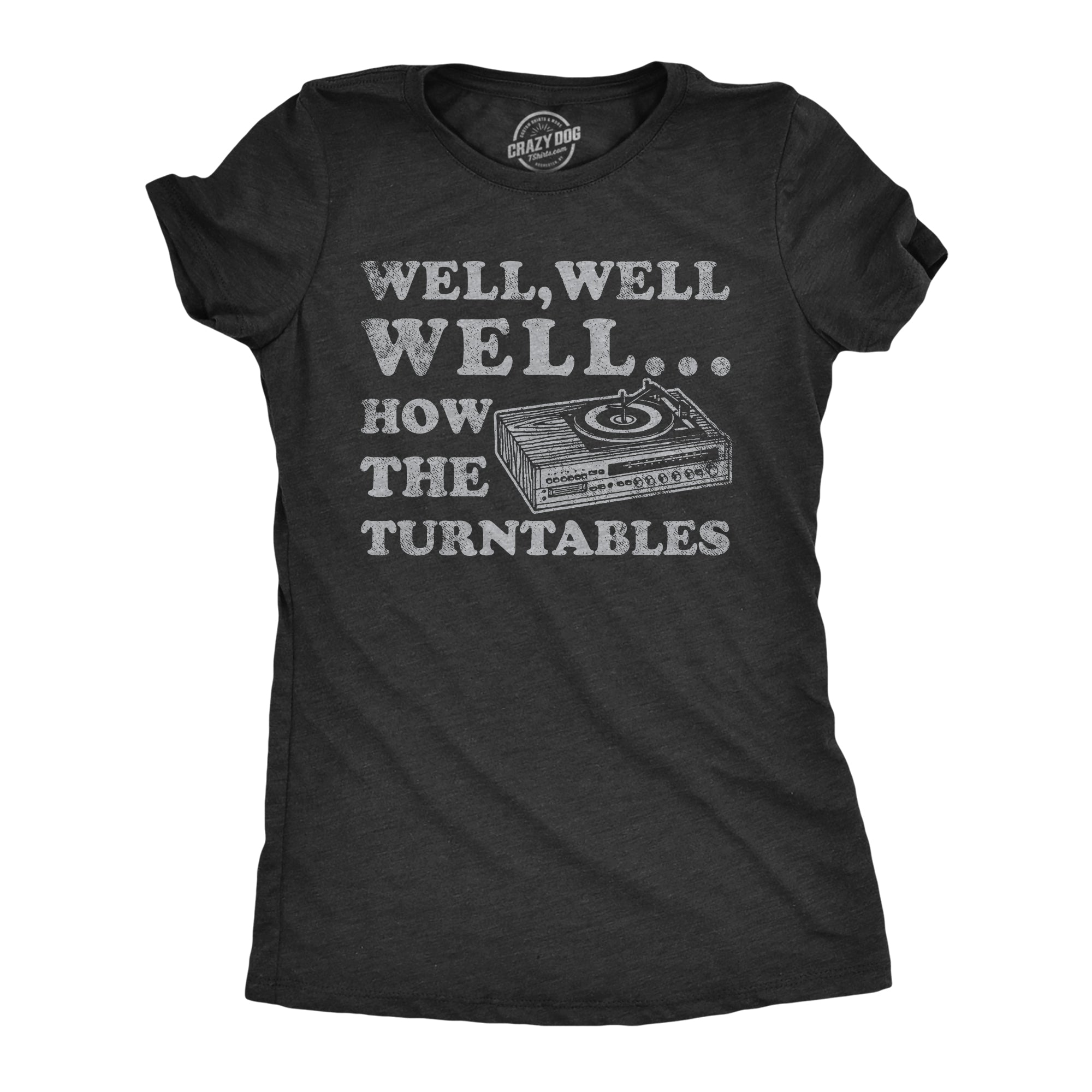 Funny Heather Black - How The Turntables Well Well Well How The Turntables Womens T Shirt Nerdy Music sarcastic Tee