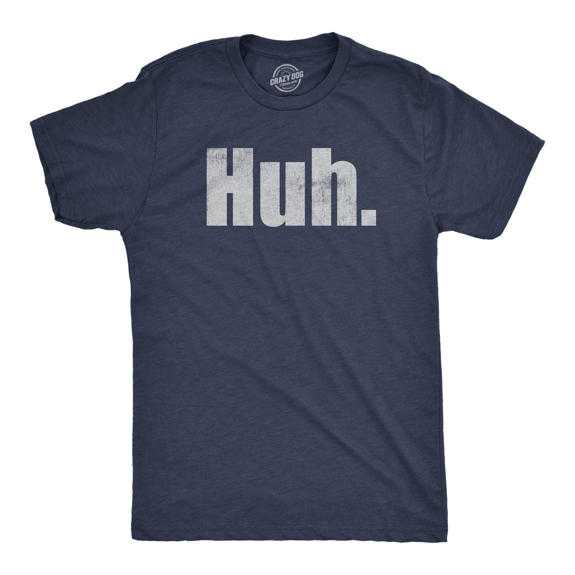 Funny Heather Navy - HUH Huh Mens T Shirt Nerdy Sarcastic Tee