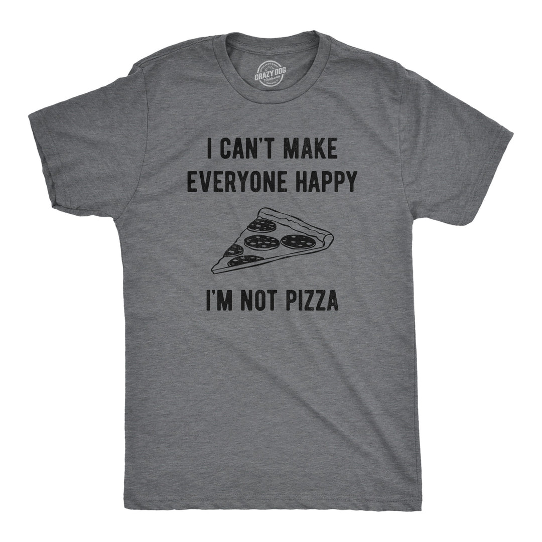 Funny Dark Heather Grey - PIZZA I Cant Make Everyone Happy Im Not Pizza Mens T Shirt Nerdy Food Tee