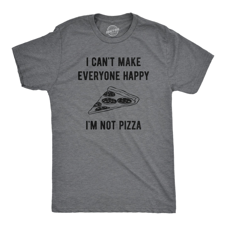 Funny Dark Heather Grey - PIZZA I Cant Make Everyone Happy Im Not Pizza Mens T Shirt Nerdy Food Tee