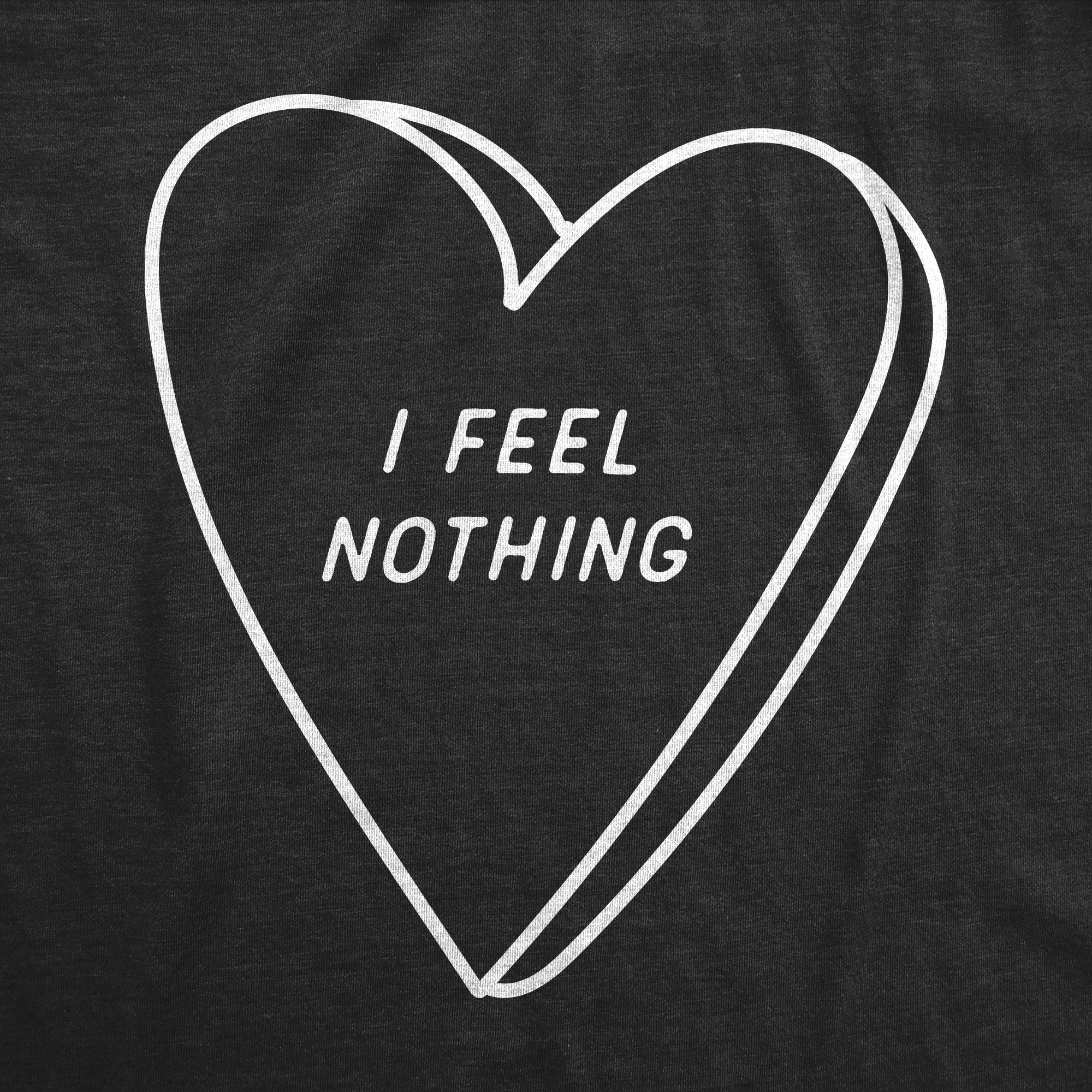 Funny Heather Black - NOTHING I Feel Nothing Mens T Shirt Nerdy Valentine's Day Tee