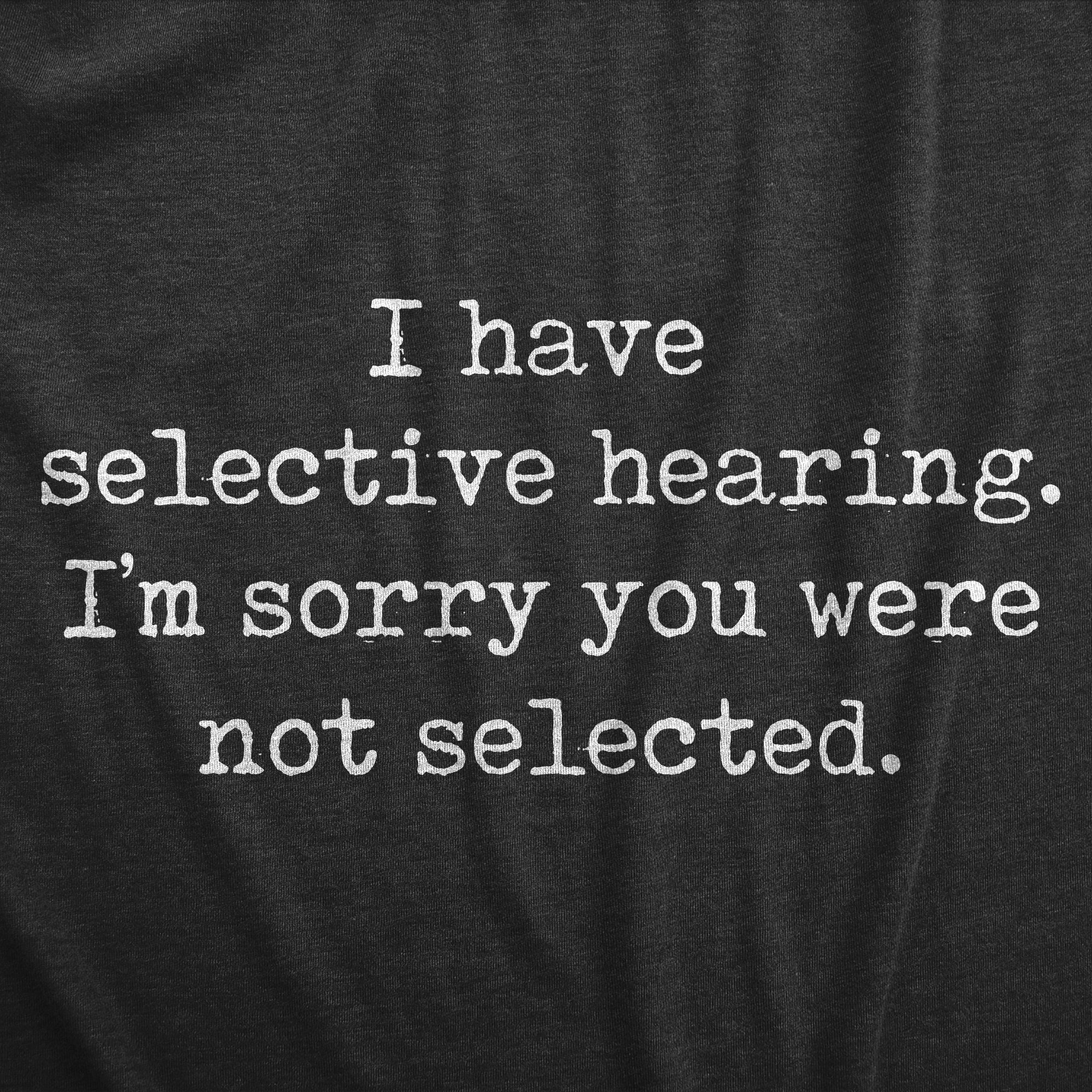 Funny Heather Black - SELECTIVE I Have Selective Hearing Im Sorry You Were Not Selected Mens T Shirt Nerdy Sarcastic Tee